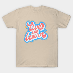 Live and Learn T-Shirt