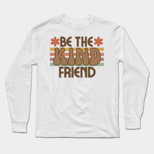 Be The Kind Friend Long Sleeve T-Shirt