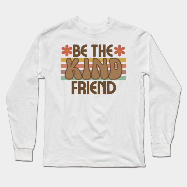 Be The Kind Friend Long Sleeve T-Shirt by Litehouse Tees