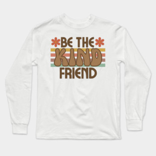 Be The Kind Friend Long Sleeve T-Shirt