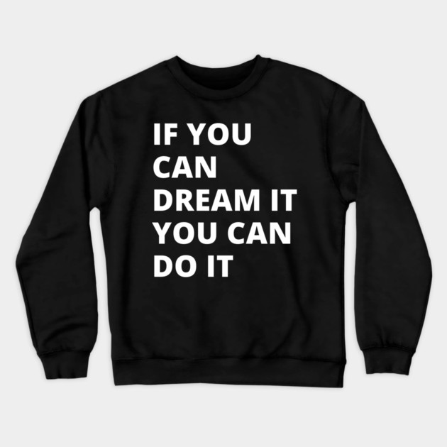 If You Can Dream It, You Can Do It Crewneck Sweatshirt by Litehouse Tees