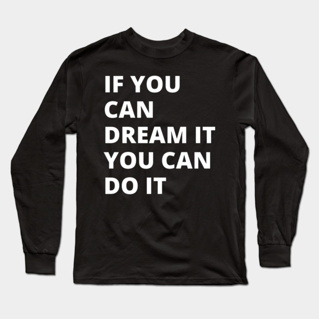 If You Can Dream It, You Can Do It Long Sleeve T-Shirt by Litehouse Tees