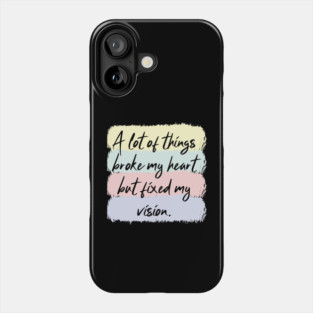 A Lot Of Things Broke My Heart But Fixed My Vision Phone Case