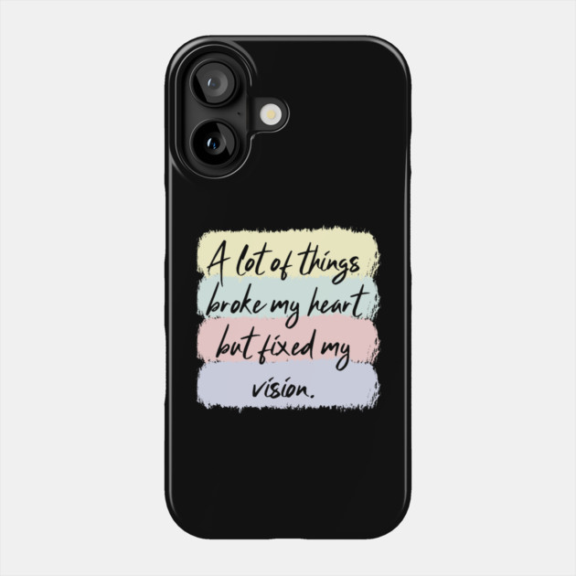 A Lot Of Things Broke My Heart But Fixed My Vision Phone Case by The WYLD Tribe