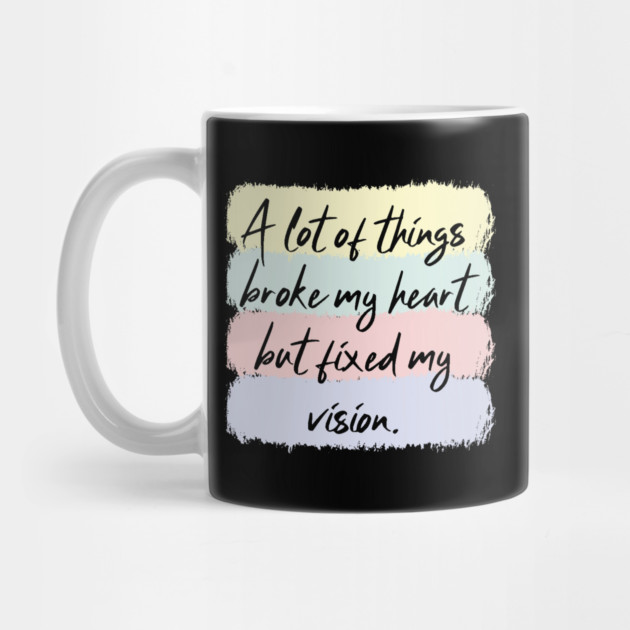 A Lot Of Things Broke My Heart But Fixed My Vision by The WYLD Tribe