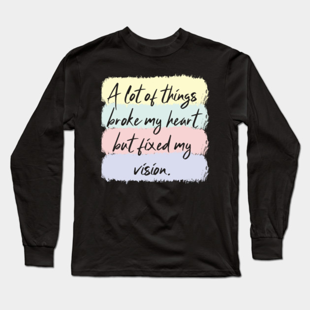 A Lot Of Things Broke My Heart But Fixed My Vision Long Sleeve T-Shirt by The WYLD Tribe