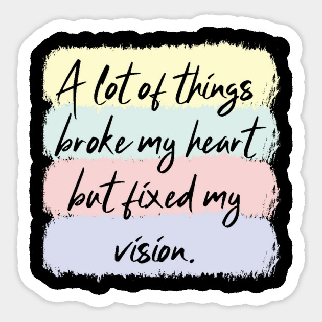 A Lot Of Things Broke My Heart But Fixed My Vision Sticker by The WYLD Tribe