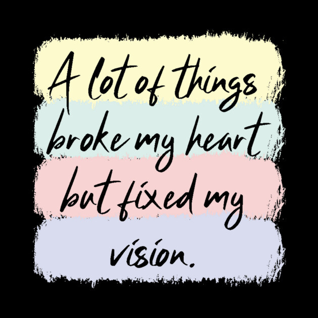 A Lot Of Things Broke My Heart But Fixed My Vision by The WYLD Tribe
