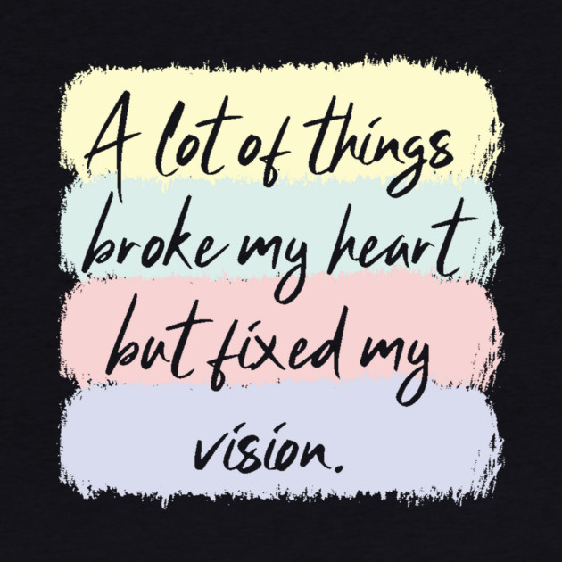 A Lot Of Things Broke My Heart But Fixed My Vision by The WYLD Tribe
