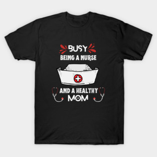 Busy Being A Nurse And A Healthy Mom T-Shirt