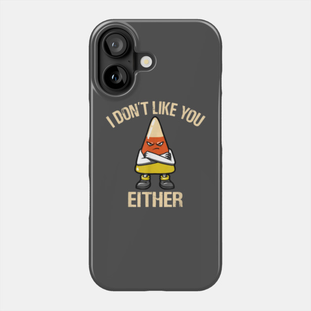 I Don't Like You Either - Candy Corn Phone Case by Litehouse Tees