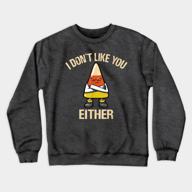 I Don't Like You Either - Candy Corn Crewneck Sweatshirt by Litehouse Tees