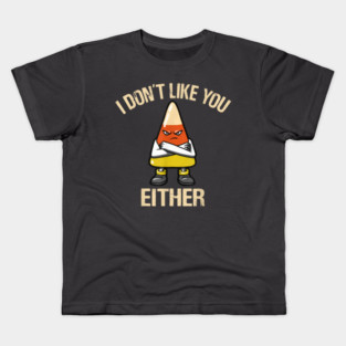 I Don't Like You Either - Candy Corn Kids T-Shirt