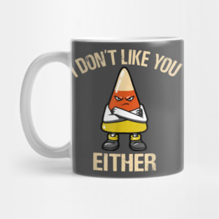 I Don't Like You Either - Candy Corn Mug