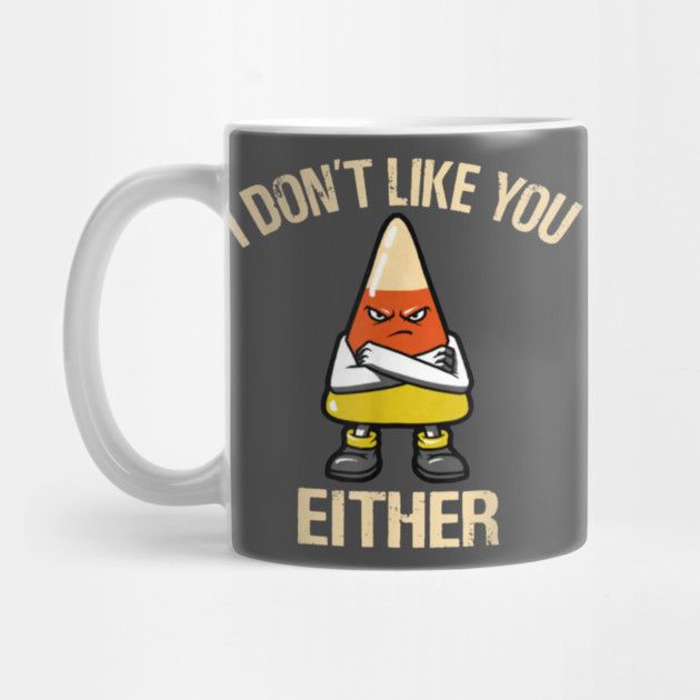 I Don't Like You Either - Candy Corn by Litehouse Tees