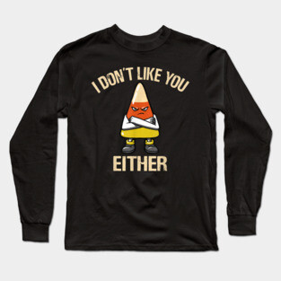I Don't Like You Either - Candy Corn Long Sleeve T-Shirt