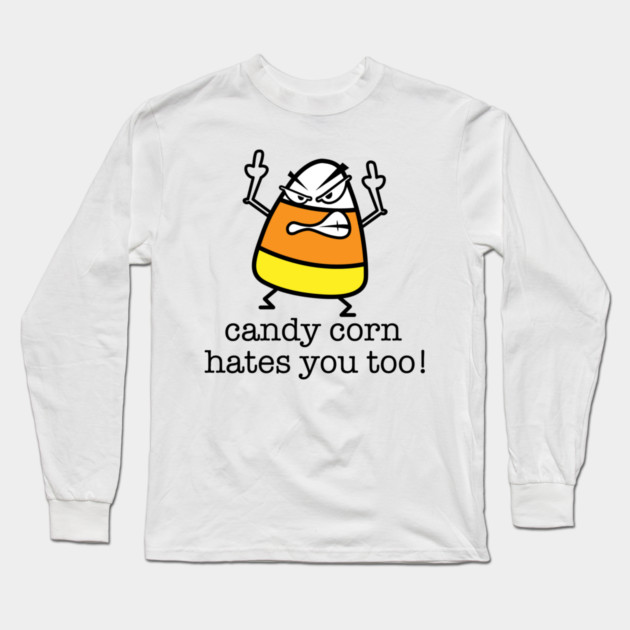 Candy Corn Hates You Too Long Sleeve T-Shirt by Litehouse Tees