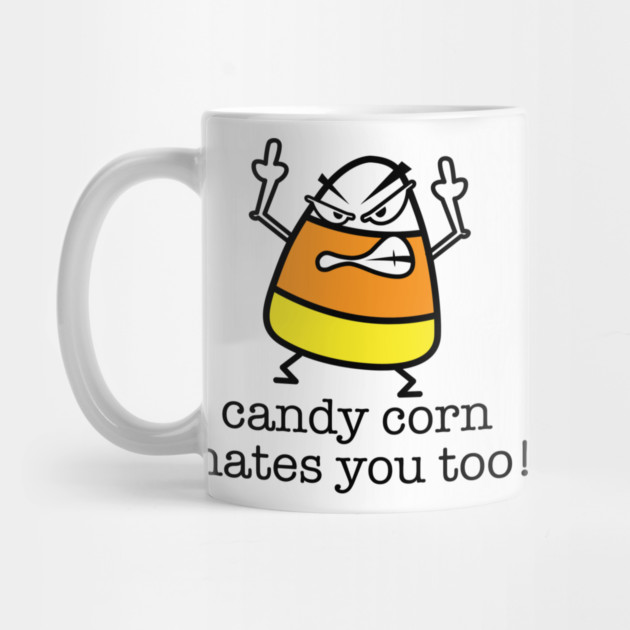 Candy Corn Hates You Too by Litehouse Tees