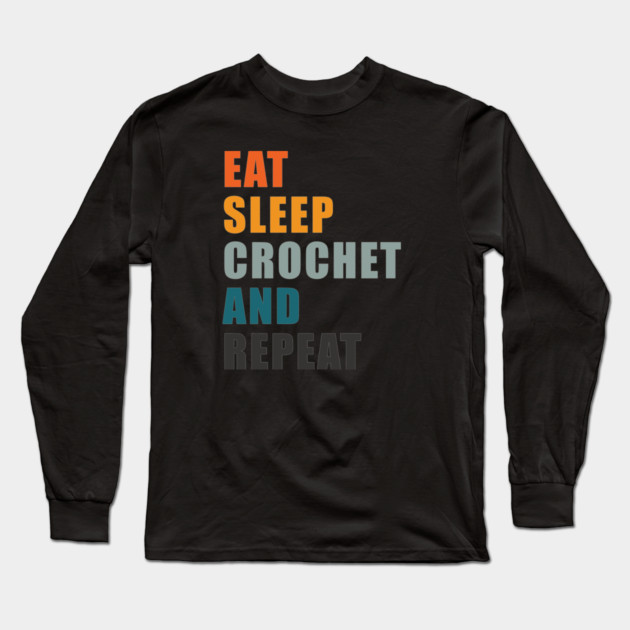 EAT SLEEP CROCHET AND REPEAT Long Sleeve T-Shirt by Prinyos