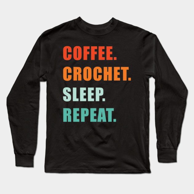 COFFEE CROCHET SLEEP REPEAT Long Sleeve T-Shirt by Prinyos
