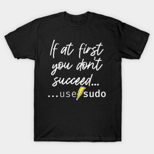 If at first you don’t succeed use sudo. A funny design perfect for unix and linux users or anyone in IT support T-Shirt