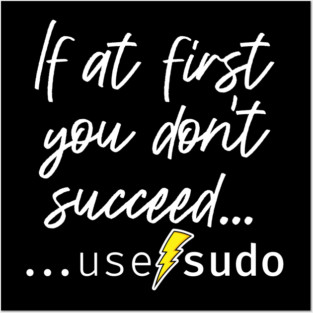 If at first you don’t succeed use sudo. A funny design perfect for unix and linux users or anyone in IT support Posters and Art
