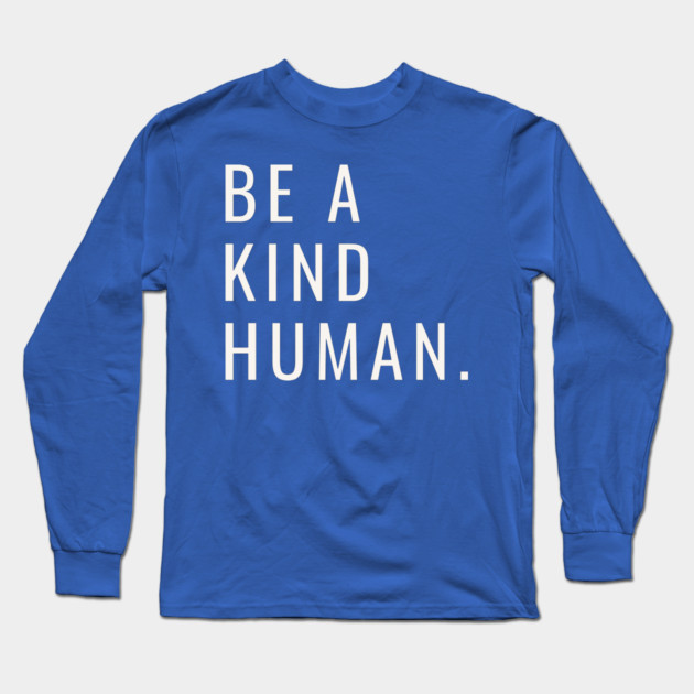Be A Kind Human Long Sleeve T-Shirt by Litehouse Tees