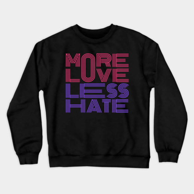 More Love Less Hate Crewneck Sweatshirt by Litehouse Tees