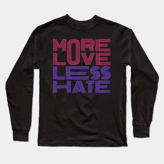 More Love Less Hate Long Sleeve T-Shirt by Litehouse Tees