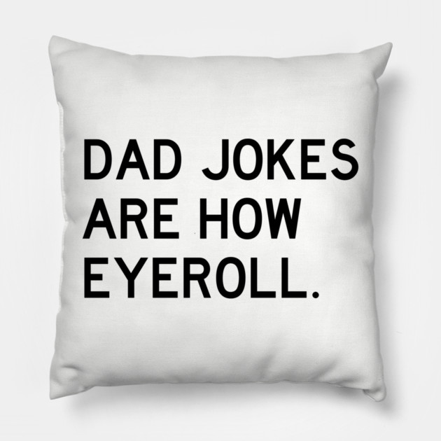 Dad Jokes Are How Eyeroll Pillow by Litehouse Tees