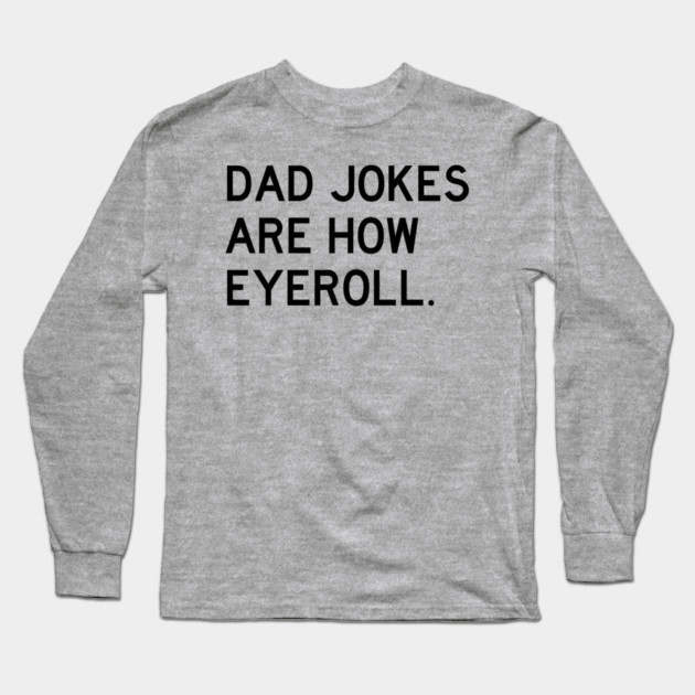 Dad Jokes Are How Eyeroll Long Sleeve T-Shirt by Litehouse Tees
