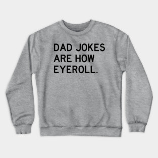 Dad Jokes Are How Eyeroll Crewneck Sweatshirt