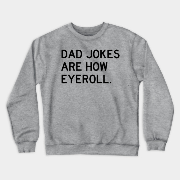 Dad Jokes Are How Eyeroll Crewneck Sweatshirt by Litehouse Tees
