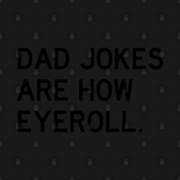 Dad Jokes Are How Eyeroll by Litehouse Tees