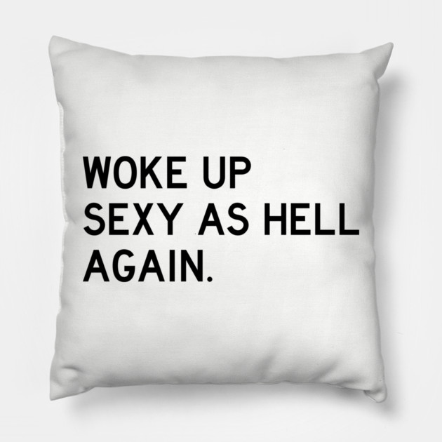 Woke Up Sexy As Hell Again Pillow by Litehouse Tees