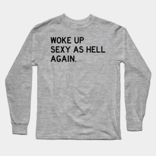 Woke Up Sexy As Hell Again Long Sleeve T-Shirt