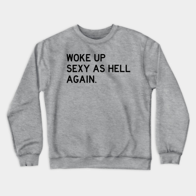 Woke Up Sexy As Hell Again Crewneck Sweatshirt by Litehouse Tees