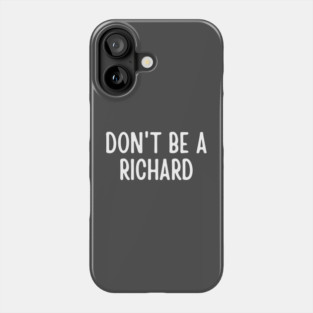 Don't Be a Richard Phone Case
