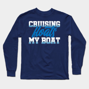 Cruising Floats My Boat Long Sleeve T-Shirt