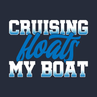 Cruising Floats My Boat T-Shirt