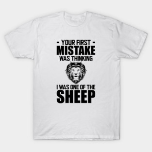 Your first mistake was thinking I was one of the sheep T-Shirt