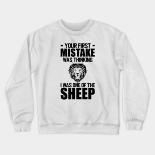 Your first mistake was thinking I was one of the sheep Crewneck Sweatshirt