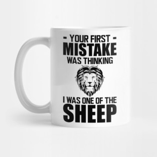 Your first mistake was thinking I was one of the sheep Mug
