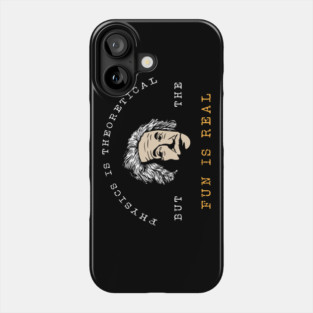 The Physics is Theoretical but the Fun is Real Phone Case