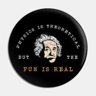 The Physics is Theoretical but the Fun is Real Pin