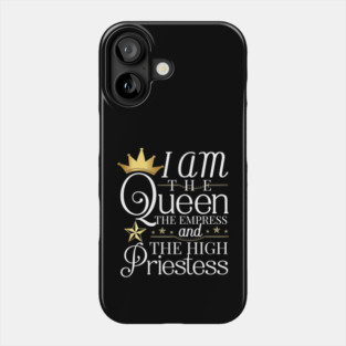 Queen, I am the queen the empress and the high priestess Phone Case