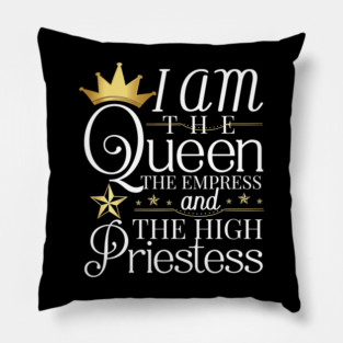 Queen, I am the queen the empress and the high priestess Pillow