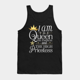Queen, I am the queen the empress and the high priestess Tank Top