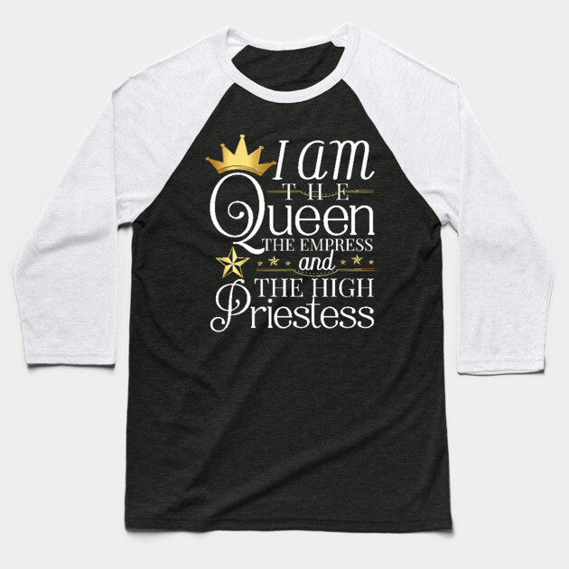 Queen, I am the queen the empress and the high priestess Baseball T-Shirt by UrbanLifeApparel