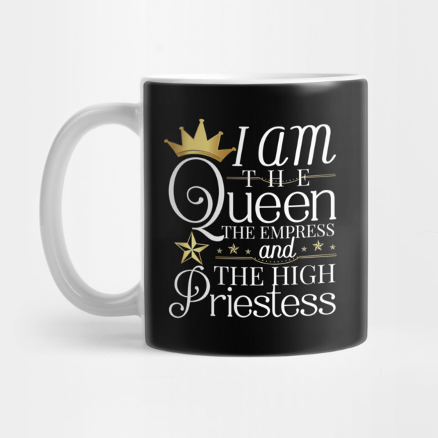 Queen, I am the queen the empress and the high priestess by UrbanLifeApparel